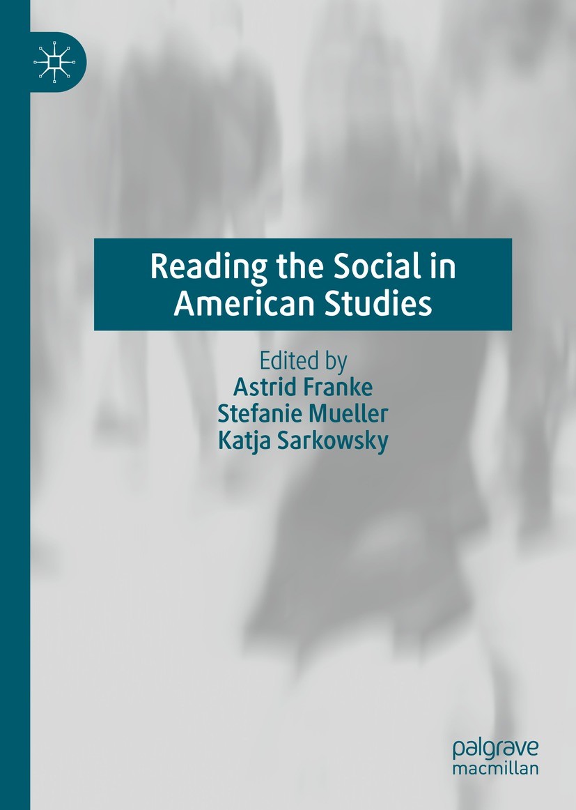 Titlebook: Reading the Social in American Studies; Astrid Franke,Stefanie Mueller,Katja Sarkowsky Book 2022 The Editor(s) (if applicable) and The Aut Titlebook: Reading the Social in American Studies; Astrid Franke,Stefanie Mueller,Katja Sarkowsky Book 2022 The Editor(s) (if applicable) and The Aut