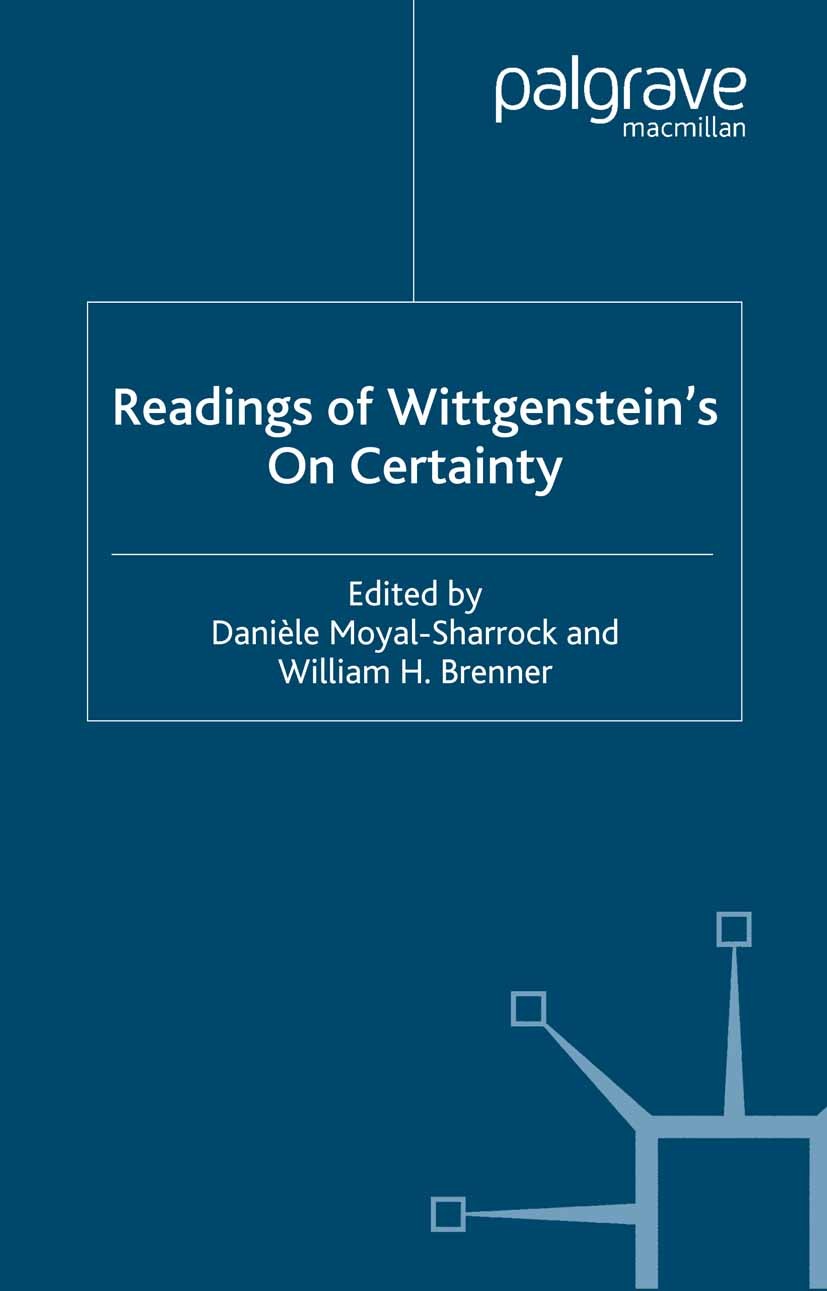 Titlebook: Readings of Wittgenstein’s On Certainty; Danièle Moyal-Sharrock,William H. Brenner Book 2005 Palgrave Macmillan, a division of Macmillan P Titlebook: Readings of Wittgenstein’s On Certainty; Danièle Moyal-Sharrock,William H. Brenner Book 2005 Palgrave Macmillan, a division of Macmillan P