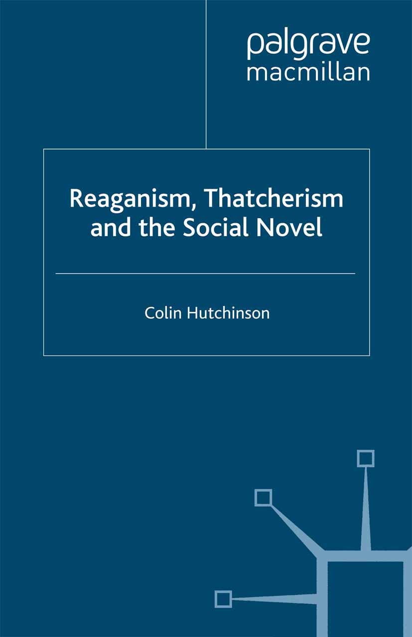 Titlebook: Reaganism, Thatcherism and the Social Novel; Colin Hutchinson Book 2008 Palgrave Macmillan, a division of Macmillan Publishers Limited 200 Titlebook: Reaganism, Thatcherism and the Social Novel; Colin Hutchinson Book 2008 Palgrave Macmillan, a division of Macmillan Publishers Limited 200