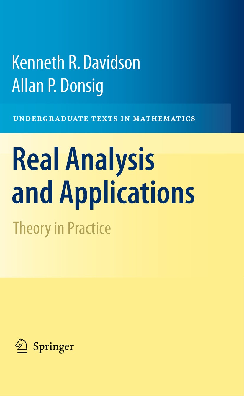 Titlebook: Real Analysis and Applications; Theory in Practice Kenneth R. Davidson,Allan P. Donsig Textbook 2010 Springer-Verlag New York 2010 Analysis Titlebook: Real Analysis and Applications; Theory in Practice Kenneth R. Davidson,Allan P. Donsig Textbook 2010 Springer-Verlag New York 2010 Analysis