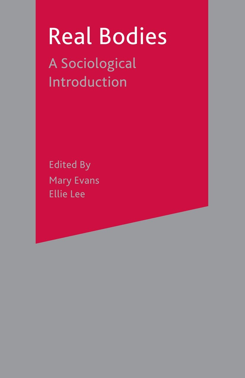 Titlebook: Real Bodies; A Sociological Intro Mary Evans,Ellie Lee Textbook 2002Latest edition The Editor(s) (if applicable) and The Author(s) 2002 beh Titlebook: Real Bodies; A Sociological Intro Mary Evans,Ellie Lee Textbook 2002Latest edition The Editor(s) (if applicable) and The Author(s) 2002 beh