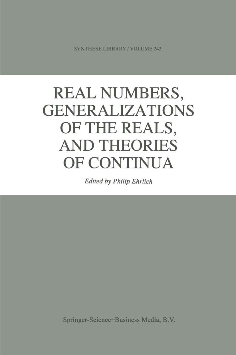Titlebook: Real Numbers, Generalizations of the Reals, and Theories of Continua; Philip Ehrlich Book 1994 Springer Science+Business Media Dordrecht 1 Titlebook: Real Numbers, Generalizations of the Reals, and Theories of Continua; Philip Ehrlich Book 1994 Springer Science+Business Media Dordrecht 1