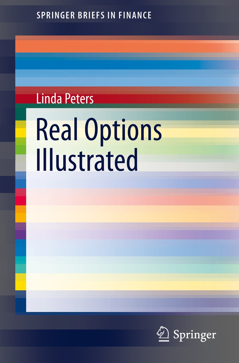 Titlebook: Real Options Illustrated; Linda Peters Book 2016 Springer International Publishing Switzerland 2016 Real Options.Financial Modelling.ROA C Titlebook: Real Options Illustrated; Linda Peters Book 2016 Springer International Publishing Switzerland 2016 Real Options.Financial Modelling.ROA C