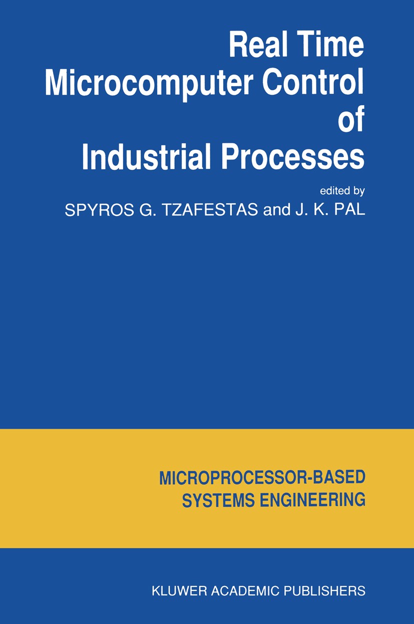 Titlebook: Real Time Microcomputer Control of Industrial Processes; Spyros G. Tzafestas,J. K. Pal Book 1990 Kluwer Academic Publishers 1990 Hardware. Titlebook: Real Time Microcomputer Control of Industrial Processes; Spyros G. Tzafestas,J. K. Pal Book 1990 Kluwer Academic Publishers 1990 Hardware.