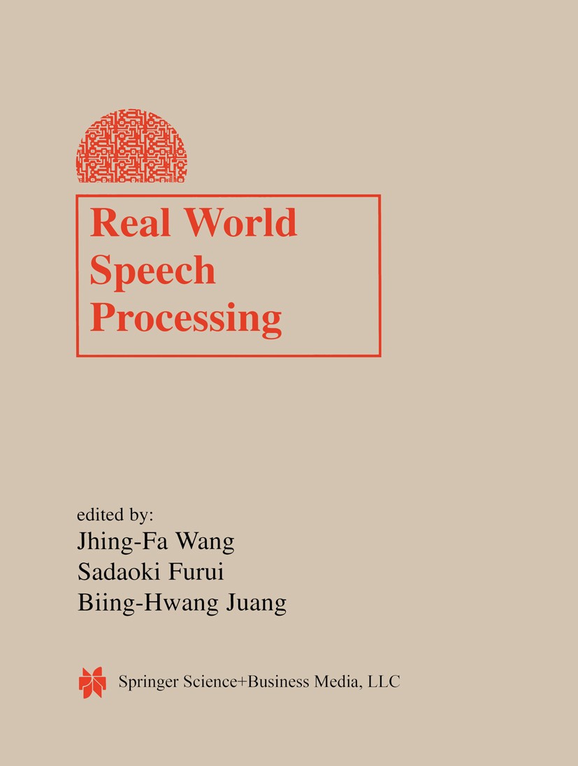 Titlebook: Real World Speech Processing; Jhing-Fa Wang,Sadaoki Furui,Biing-Hwang Juang Book 2004 Springer Science+Business Media New York 2004 Signal Titlebook: Real World Speech Processing; Jhing-Fa Wang,Sadaoki Furui,Biing-Hwang Juang Book 2004 Springer Science+Business Media New York 2004 Signal