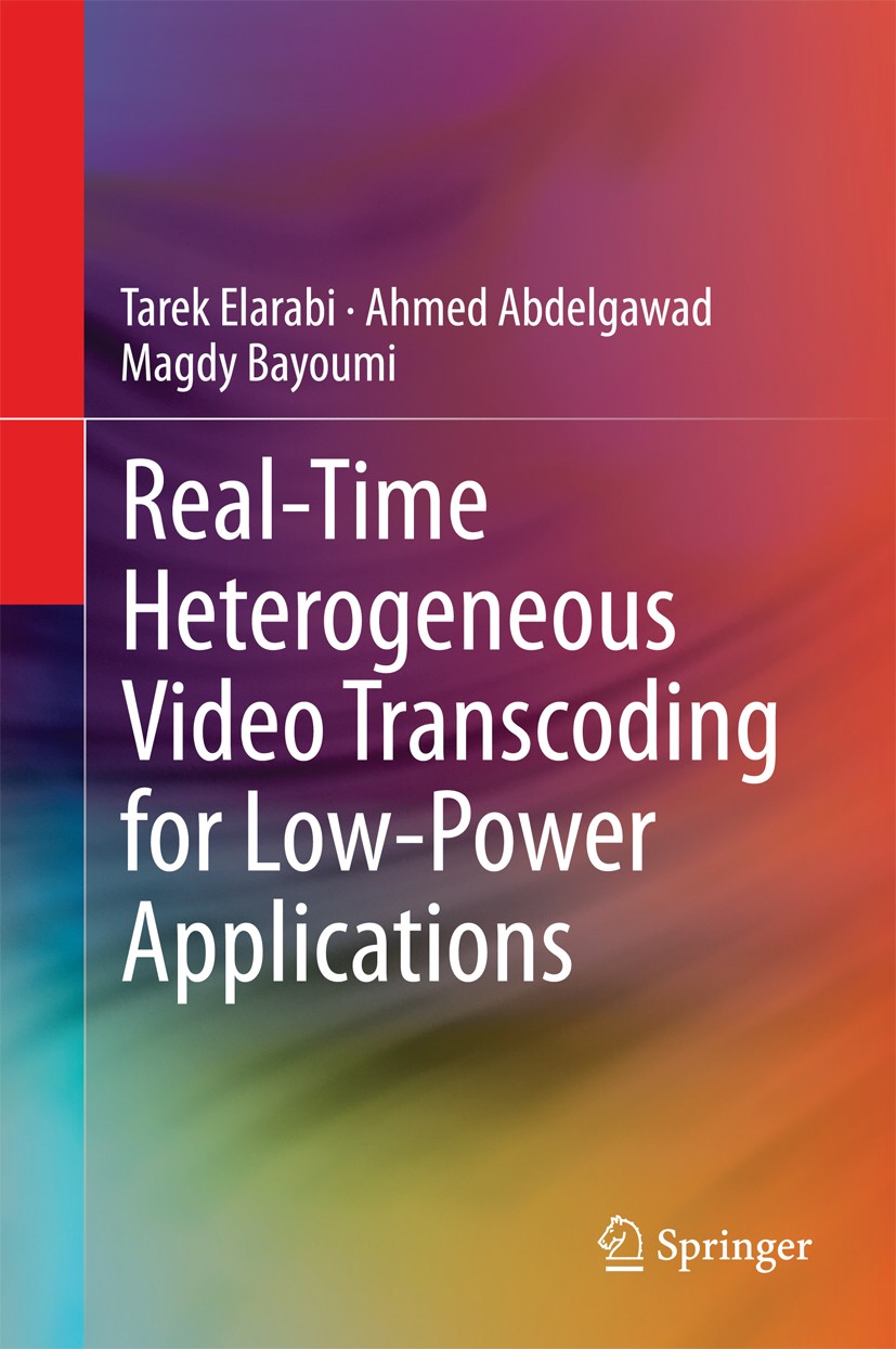 Titlebook: Real-Time Heterogeneous Video Transcoding for Low-Power Applications; Tarek Elarabi,Ahmed Abdelgawad,Magdy Bayoumi Book 2014 Springer Inte Titlebook: Real-Time Heterogeneous Video Transcoding for Low-Power Applications; Tarek Elarabi,Ahmed Abdelgawad,Magdy Bayoumi Book 2014 Springer Inte
