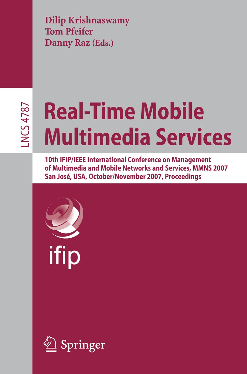 Titlebook: Real-Time Mobile Multimedia Services; 10th IFIP/IEEE Inter Dilip Krishnaswamy,Tom Pfeifer,Danny Raz Conference proceedings 2007 IFIP Intern Titlebook: Real-Time Mobile Multimedia Services; 10th IFIP/IEEE Inter Dilip Krishnaswamy,Tom Pfeifer,Danny Raz Conference proceedings 2007 IFIP Intern
