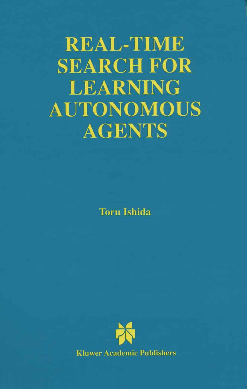 Titlebook: Real-Time Search for Learning Autonomous Agents; Toru Ishida Book 1997 Springer Science+Business Media New York 1997 agents.algorithms.aut Titlebook: Real-Time Search for Learning Autonomous Agents; Toru Ishida Book 1997 Springer Science+Business Media New York 1997 agents.algorithms.aut