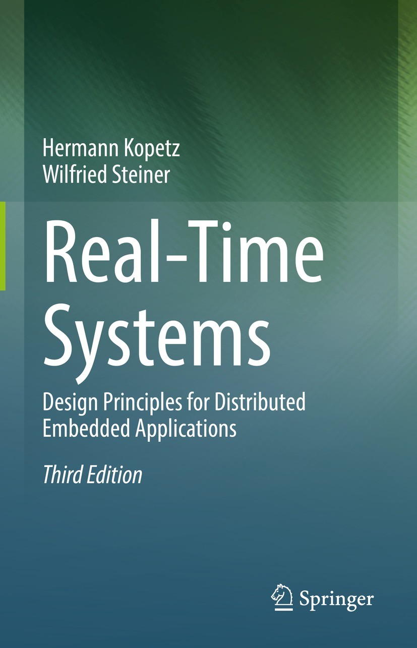 Titlebook: Real-Time Systems; Design Principles fo Hermann Kopetz,Wilfried Steiner Textbook 2022Latest edition The Editor(s) (if applicable) and The A Titlebook: Real-Time Systems; Design Principles fo Hermann Kopetz,Wilfried Steiner Textbook 2022Latest edition The Editor(s) (if applicable) and The A