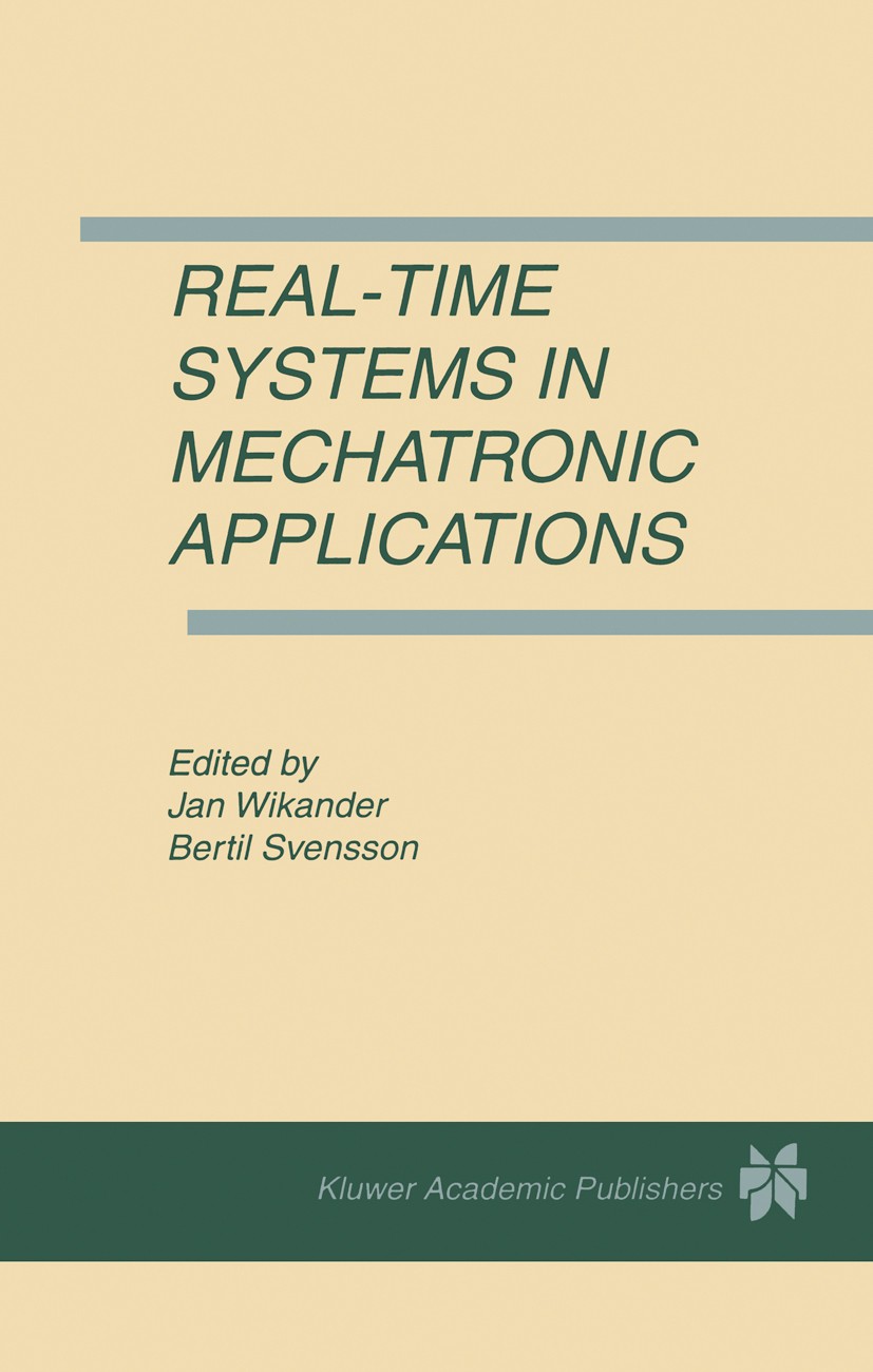 Titlebook: Real-Time Systems in Mechatronic Applications; Jan Wikander,Bertil Svensson Book 1998 Springer Science+Business Media New York 1998 Proces Titlebook: Real-Time Systems in Mechatronic Applications; Jan Wikander,Bertil Svensson Book 1998 Springer Science+Business Media New York 1998 Proces