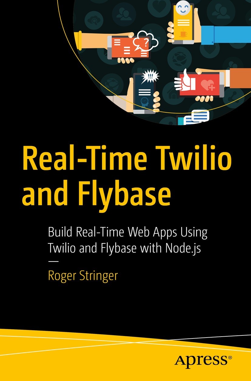 Titlebook: Real-Time Twilio and Flybase; Build Real-Time Web Roger Stringer Book 2021 Roger Stringer 2021 Twilio.Flybase.Node.js.Express.js.real-time Titlebook: Real-Time Twilio and Flybase; Build Real-Time Web Roger Stringer Book 2021 Roger Stringer 2021 Twilio.Flybase.Node.js.Express.js.real-time