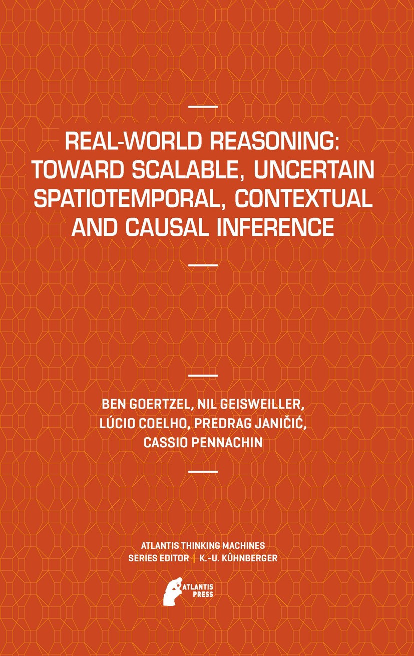 Titlebook: Real-World Reasoning: Toward Scalable, Uncertain Spatiotemporal,Contextual and Causal Inference; Ben Goertzel,Nil Geisweiller,Cassio Penna Titlebook: Real-World Reasoning: Toward Scalable, Uncertain Spatiotemporal,Contextual and Causal Inference; Ben Goertzel,Nil Geisweiller,Cassio Penna