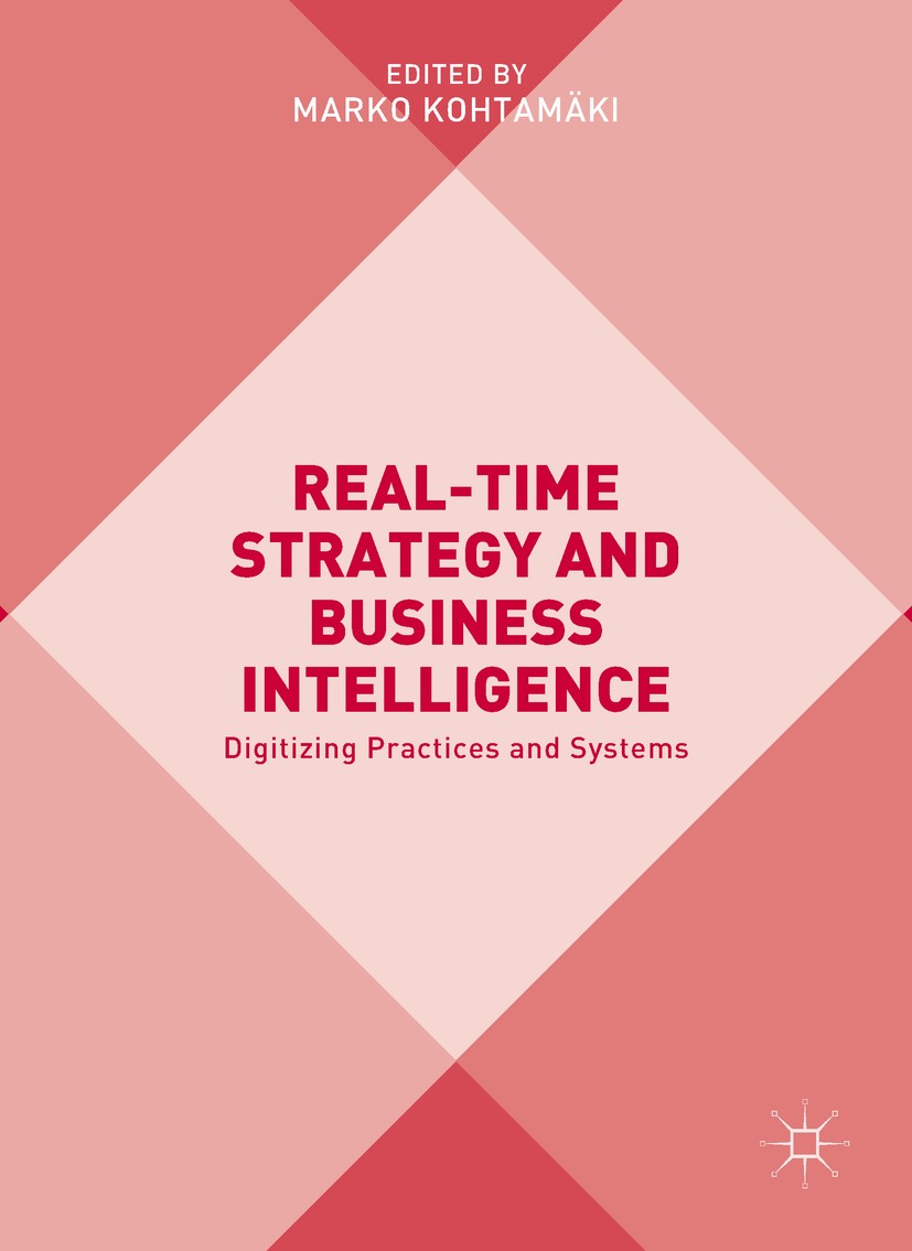 Titlebook: Real-time Strategy and Business Intelligence; Digitizing Practices Marko Kohtamäki Book 2017 The Editor(s) (if applicable) and The Author(s Titlebook: Real-time Strategy and Business Intelligence; Digitizing Practices Marko Kohtamäki Book 2017 The Editor(s) (if applicable) and The Author(s