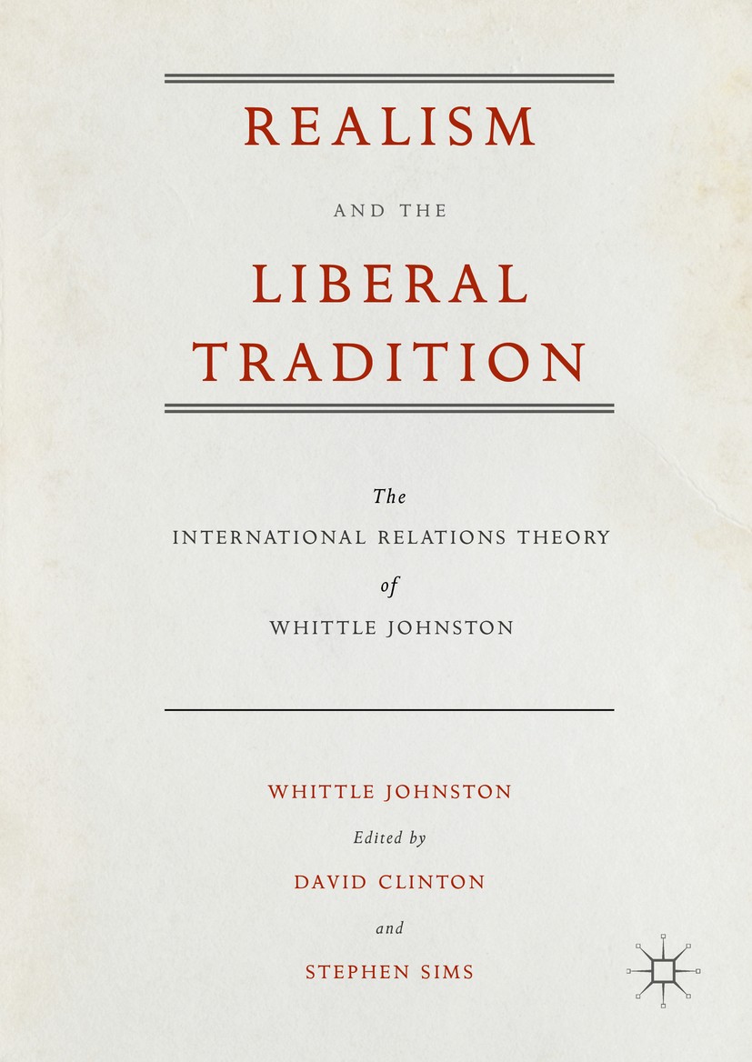 Titlebook: Realism and the Liberal Tradition; The International Re Whittle Johnston,David Clinton,Stephen Sims Book 2016 The Editor(s) (if applicable) Titlebook: Realism and the Liberal Tradition; The International Re Whittle Johnston,David Clinton,Stephen Sims Book 2016 The Editor(s) (if applicable)
