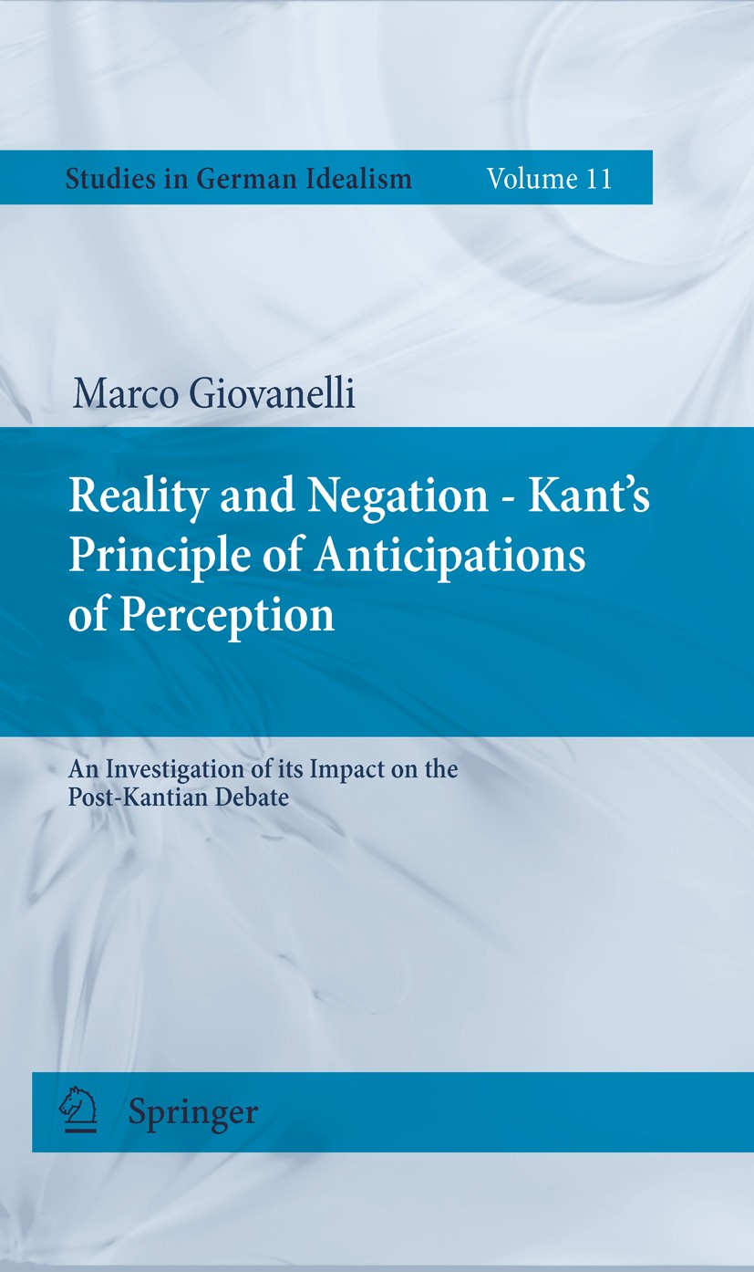 Titlebook: Reality and Negation - Kant‘s Principle of Anticipations of Perception; An Investigation of Marco Giovanelli Book 2011 Springer Science+Bu Titlebook: Reality and Negation - Kant‘s Principle of Anticipations of Perception; An Investigation of Marco Giovanelli Book 2011 Springer Science+Bu