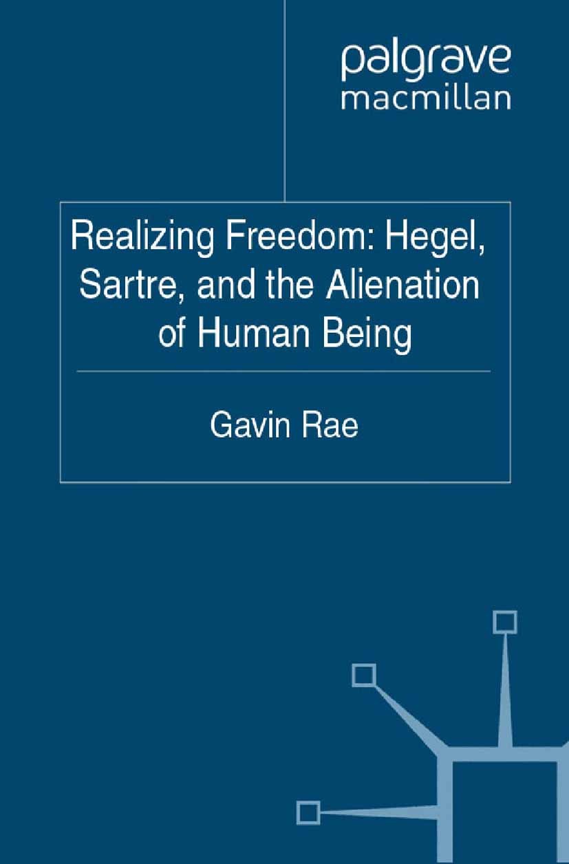 Titlebook: Realizing Freedom: Hegel, Sartre and the Alienation of Human Being; Gavin Rae Book 2011 Palgrave Macmillan, a division of Macmillan Publis Titlebook: Realizing Freedom: Hegel, Sartre and the Alienation of Human Being; Gavin Rae Book 2011 Palgrave Macmillan, a division of Macmillan Publis