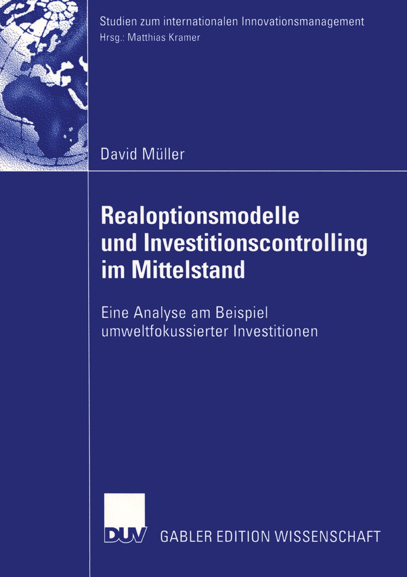 Titlebook: Realoptionsmodelle und Investitionscontrolling im Mittelstand; Eine Analyse am Beis David Müller Book 2004 Deutscher Universitäts-Verlag Gm Titlebook: Realoptionsmodelle und Investitionscontrolling im Mittelstand; Eine Analyse am Beis David Müller Book 2004 Deutscher Universitäts-Verlag Gm