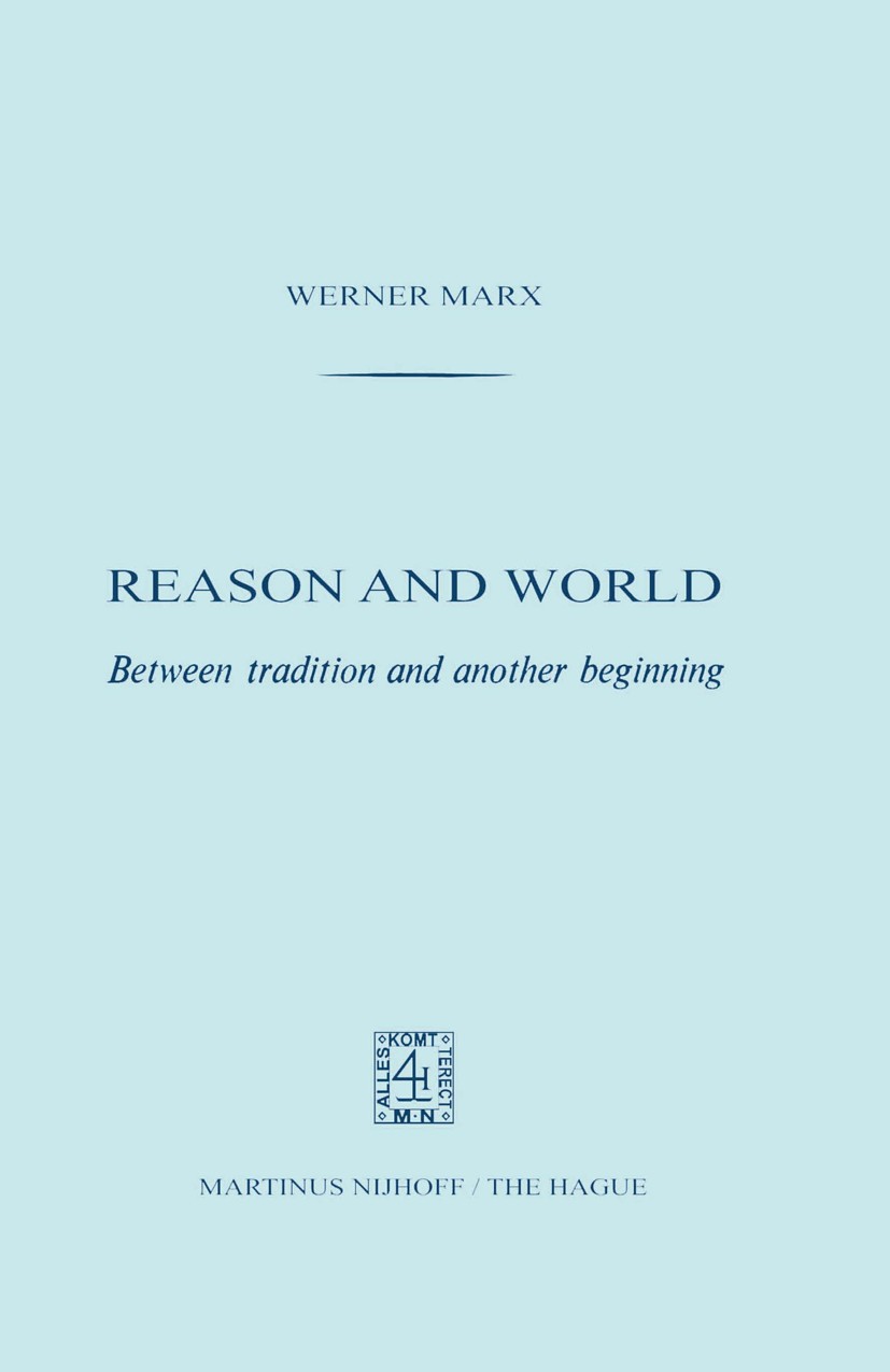 Titlebook: Reason and World; Between Tradition an Werner Marx Book 1971 Martinus Nijhoff, The Hague, Netherlands 1971 German.dwelling.german idealism. Titlebook: Reason and World; Between Tradition an Werner Marx Book 1971 Martinus Nijhoff, The Hague, Netherlands 1971 German.dwelling.german idealism.