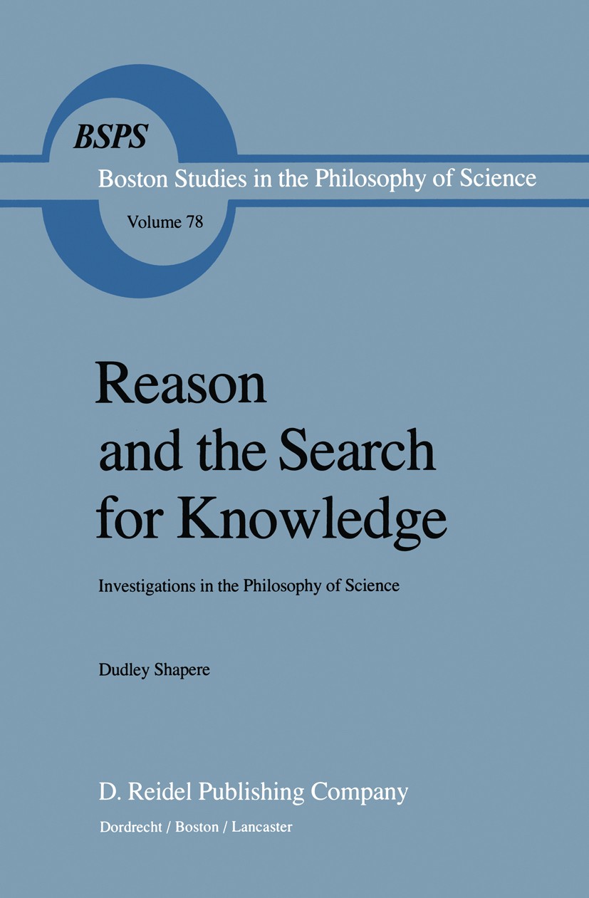 Titlebook: Reason and the Search for Knowledge; Investigations in th Dudley Shapere Book 1984 D. Reidel Publishing Company, Dordrecht, Holland 1984 In Titlebook: Reason and the Search for Knowledge; Investigations in th Dudley Shapere Book 1984 D. Reidel Publishing Company, Dordrecht, Holland 1984 In