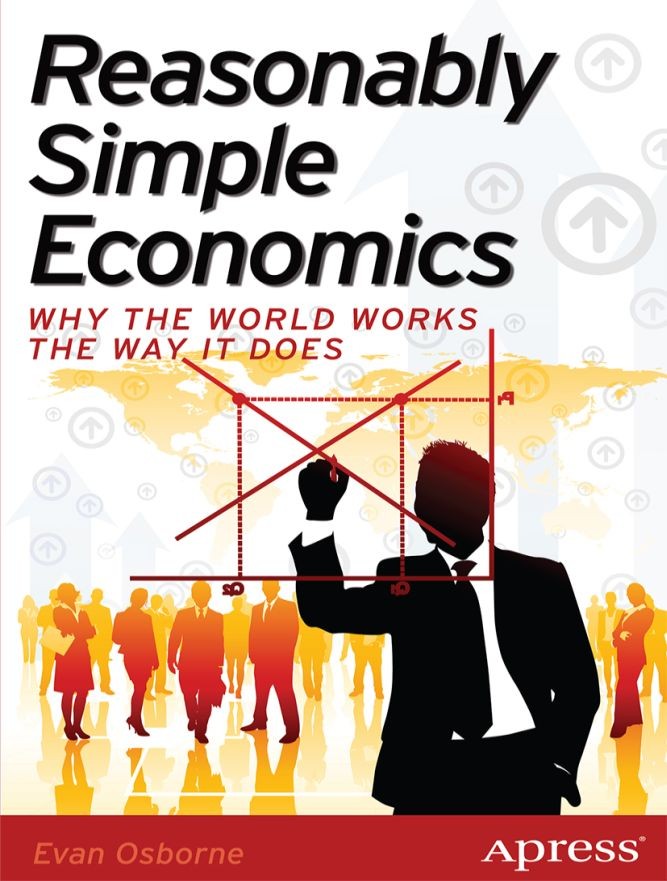 Titlebook: Reasonably Simple Economics; Why the World Works Evan Osborne Book 2013 Evan Osborne 2013 Titlebook: Reasonably Simple Economics; Why the World Works Evan Osborne Book 2013 Evan Osborne 2013