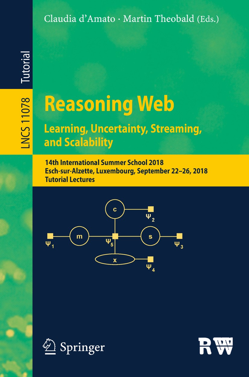 Titlebook: Reasoning Web. Learning, Uncertainty, Streaming, and Scalability; 14th International S Claudia d’Amato,Martin Theobald Textbook 2018 Spring Titlebook: Reasoning Web. Learning, Uncertainty, Streaming, and Scalability; 14th International S Claudia d’Amato,Martin Theobald Textbook 2018 Spring
