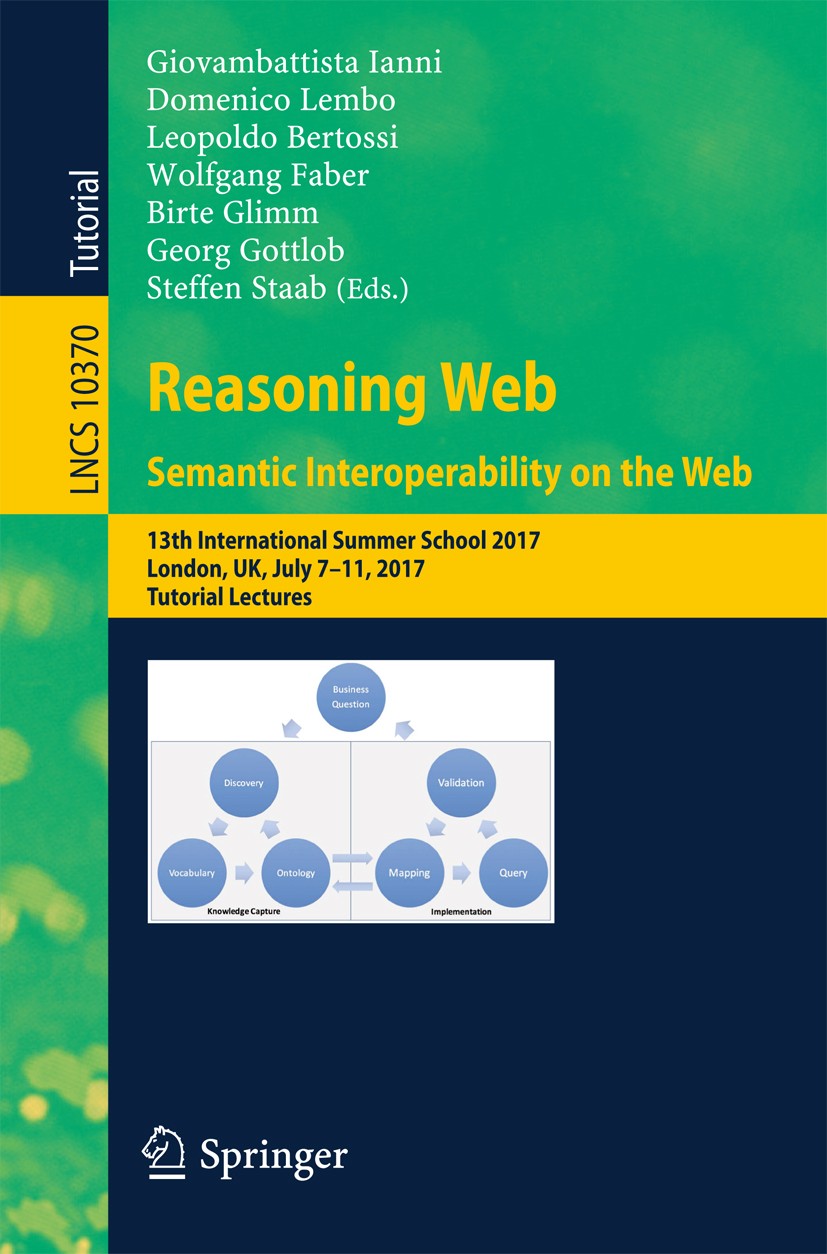 Titlebook: Reasoning Web. Semantic Interoperability on the Web; 13th International S Giovambattista Ianni,Domenico Lembo,Steffen Staab Textbook 2017 S Titlebook: Reasoning Web. Semantic Interoperability on the Web; 13th International S Giovambattista Ianni,Domenico Lembo,Steffen Staab Textbook 2017 S