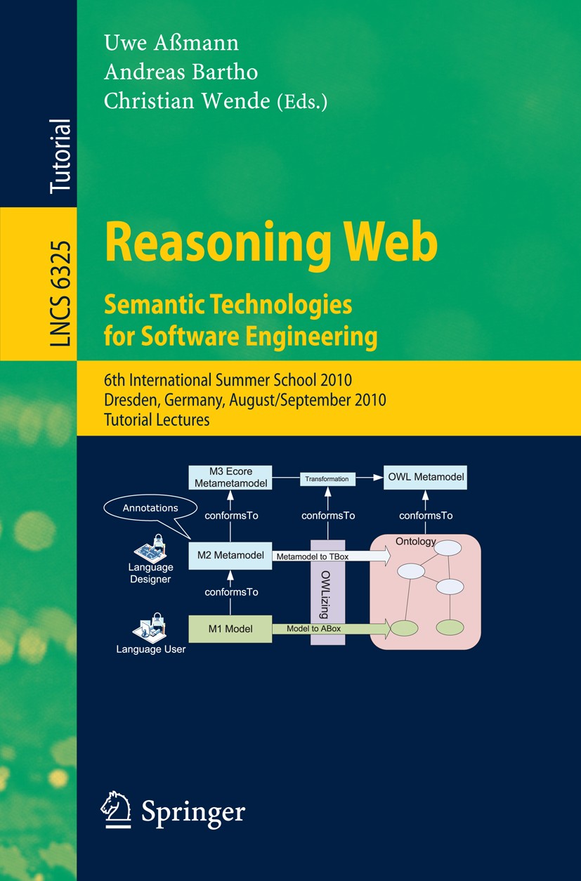 Titlebook: Reasoning Web. Semantic Technologies for Software Engineering; 6th International Su Uwe Aßmann,Andreas Bartho,Christian Wende Textbook 2010 Titlebook: Reasoning Web. Semantic Technologies for Software Engineering; 6th International Su Uwe Aßmann,Andreas Bartho,Christian Wende Textbook 2010