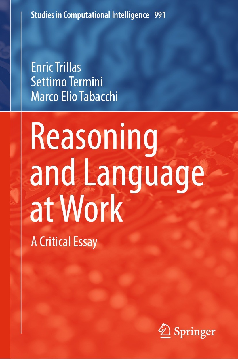 Titlebook: Reasoning and Language at Work; A Critical Essay Enric Trillas,Settimo Termini,Marco Elio Tabacchi Book 2022 The Editor(s) (if applicable) Titlebook: Reasoning and Language at Work; A Critical Essay Enric Trillas,Settimo Termini,Marco Elio Tabacchi Book 2022 The Editor(s) (if applicable)
