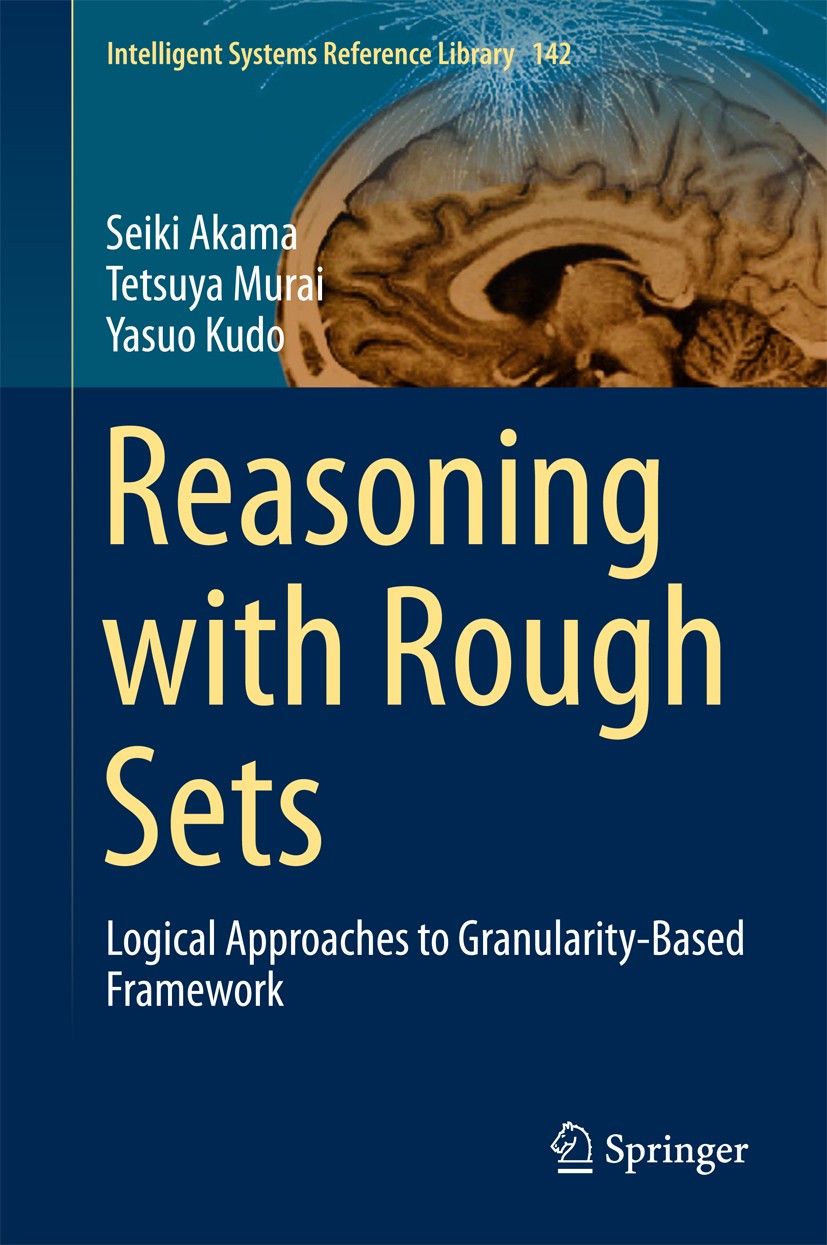 Titlebook: Reasoning with Rough Sets; Logical Approaches t Seiki Akama,Tetsuya Murai,Yasuo Kudo Book 2018 Springer International Publishing AG 2018 Ro Titlebook: Reasoning with Rough Sets; Logical Approaches t Seiki Akama,Tetsuya Murai,Yasuo Kudo Book 2018 Springer International Publishing AG 2018 Ro