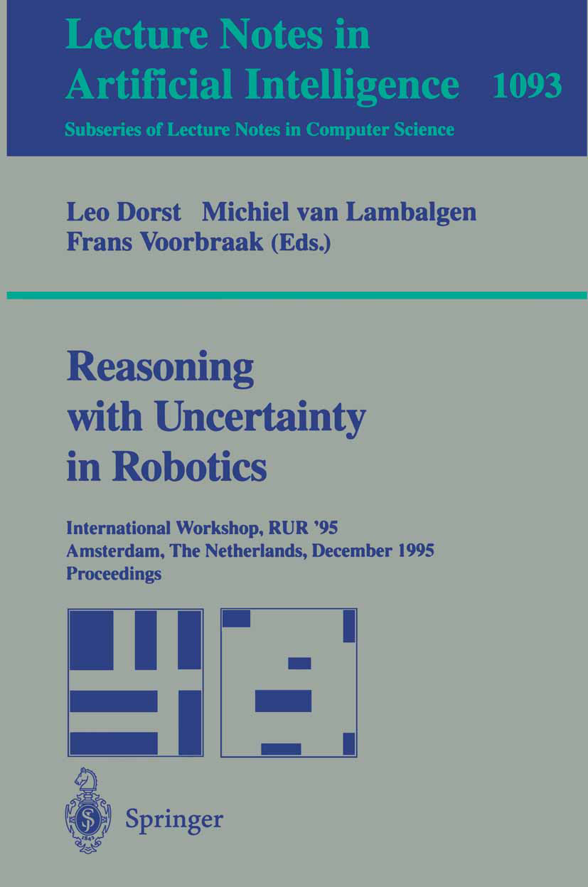 Titlebook: Reasoning with Uncertainty in Robotics; International Worksh Leo Dorst,Michiel Lambalgen,Frans Voorbraak Conference proceedings 1996 Spring Titlebook: Reasoning with Uncertainty in Robotics; International Worksh Leo Dorst,Michiel Lambalgen,Frans Voorbraak Conference proceedings 1996 Spring
