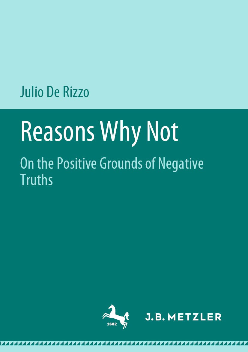 Titlebook: Reasons Why Not; On the Positive Grou Julio De Rizzo Book 2019 Springer-Verlag GmbH Germany, part of Springer Nature 2019 Grounding.Metaphy Titlebook: Reasons Why Not; On the Positive Grou Julio De Rizzo Book 2019 Springer-Verlag GmbH Germany, part of Springer Nature 2019 Grounding.Metaphy