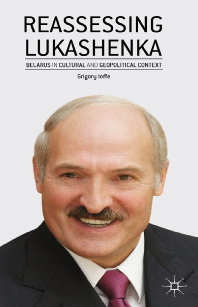 Titlebook: Reassessing Lukashenka; Belarus in Cultural Grigory Ioffe Book 2014 Palgrave Macmillan, a division of Macmillan Publishers Limited 2014 ec Titlebook: Reassessing Lukashenka; Belarus in Cultural Grigory Ioffe Book 2014 Palgrave Macmillan, a division of Macmillan Publishers Limited 2014 ec