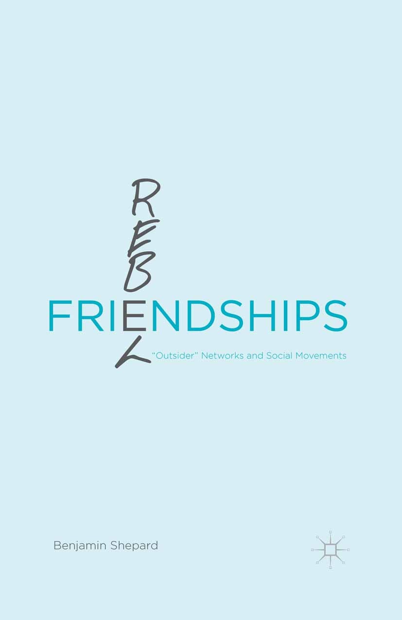 Titlebook: Rebel Friendships; “Outsider” Networks Benjamin Shepard Book 2015 The Editor(s) (if applicable) and The Author(s) 2015 Protest.Recall.soci Titlebook: Rebel Friendships; “Outsider” Networks Benjamin Shepard Book 2015 The Editor(s) (if applicable) and The Author(s) 2015 Protest.Recall.soci