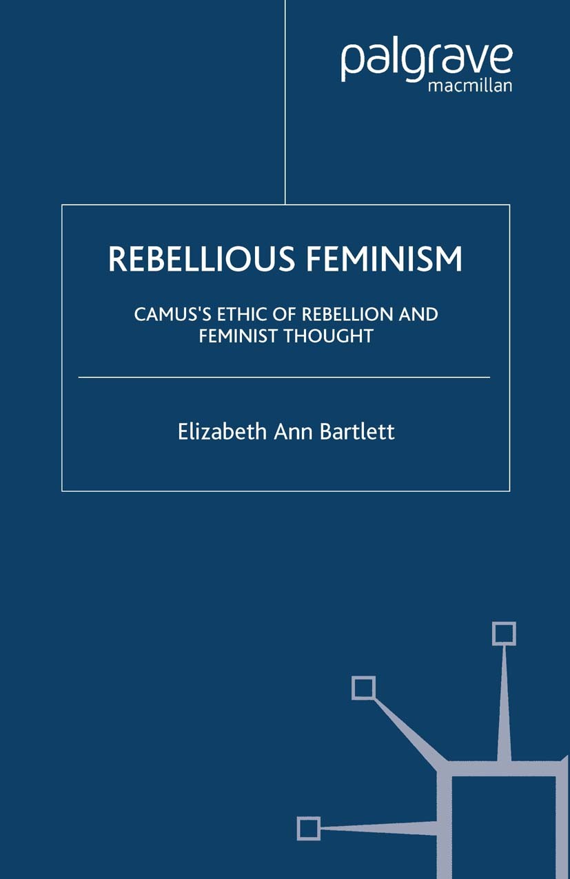 Titlebook: Rebellious Feminism; Camus‘s Ethic of Reb Elizabeth Ann Bartlett Book 2004 Palgrave Macmillan, a division of Nature America Inc. 2004 amyot Titlebook: Rebellious Feminism; Camus‘s Ethic of Reb Elizabeth Ann Bartlett Book 2004 Palgrave Macmillan, a division of Nature America Inc. 2004 amyot