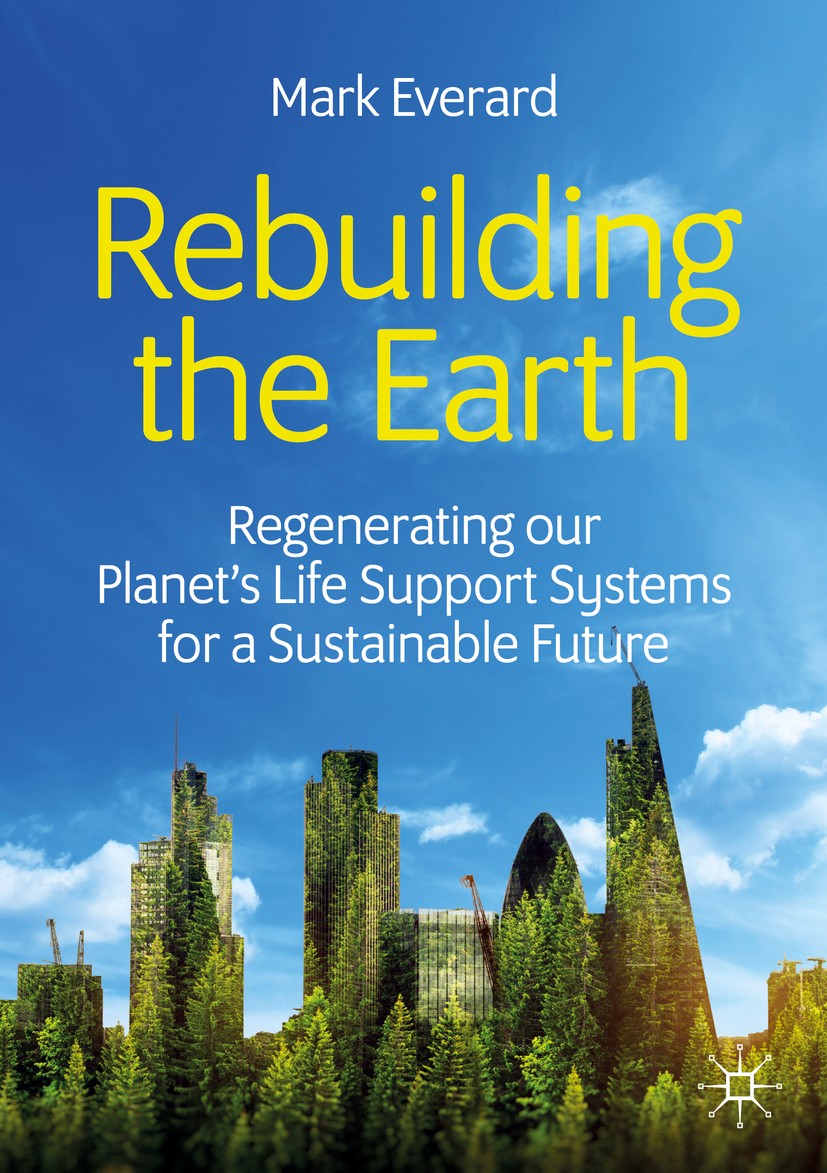 Titlebook: Rebuilding the Earth; Regenerating our pla Mark Everard Book 2020 The Editor(s) (if applicable) and The Author(s), under exclusive license Titlebook: Rebuilding the Earth; Regenerating our pla Mark Everard Book 2020 The Editor(s) (if applicable) and The Author(s), under exclusive license