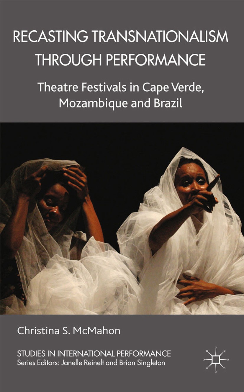 Titlebook: Recasting Transnationalism Through Performance; Theatre Festivals in Christina S. McMahon Book 2014 Palgrave Macmillan, a division of Macmi Titlebook: Recasting Transnationalism Through Performance; Theatre Festivals in Christina S. McMahon Book 2014 Palgrave Macmillan, a division of Macmi