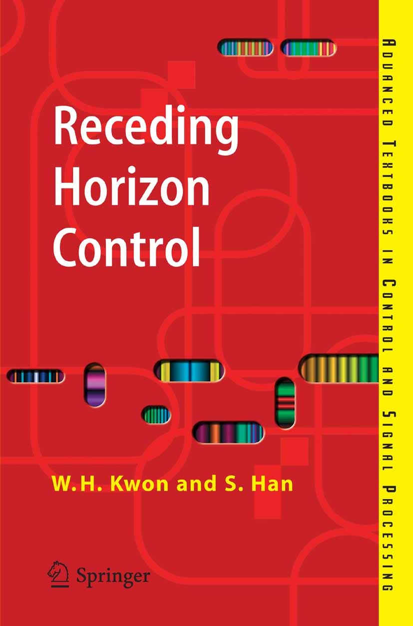 Titlebook: Receding Horizon Control; Model Predictive Con Wook Hyun Kwon,Soohee Han Textbook 2005 Springer-Verlag London 2005 Constraint.Control.Contr Titlebook: Receding Horizon Control; Model Predictive Con Wook Hyun Kwon,Soohee Han Textbook 2005 Springer-Verlag London 2005 Constraint.Control.Contr