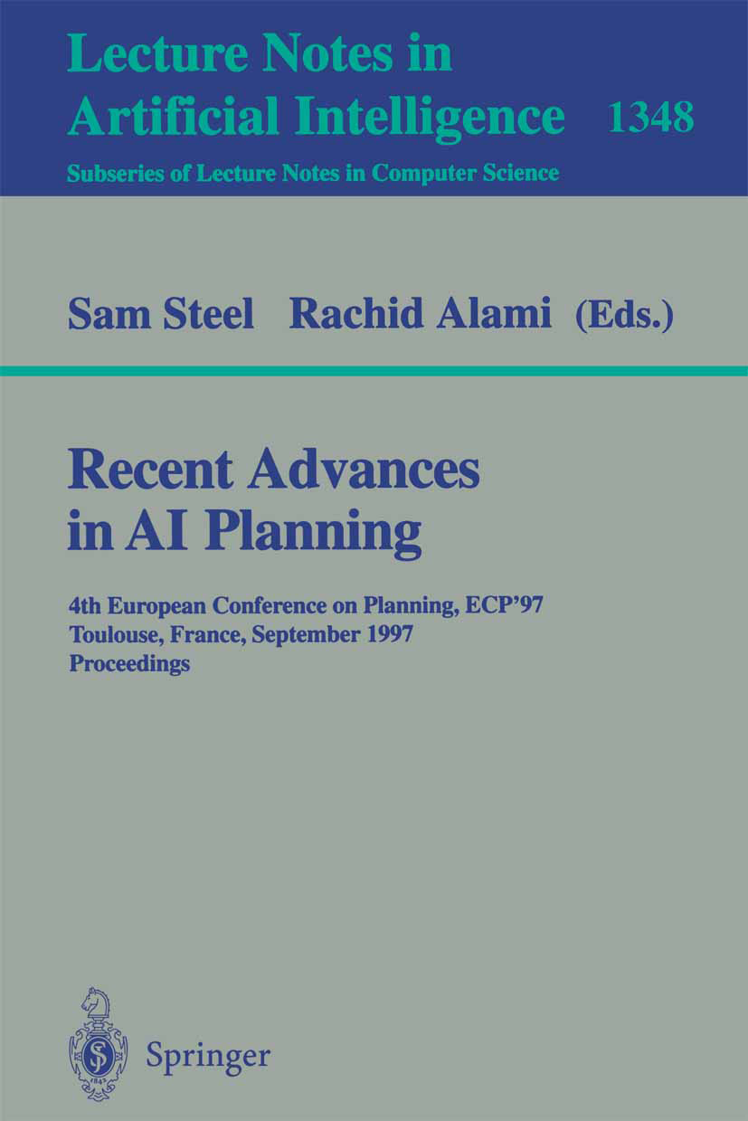 Titlebook: Recent Advances in AI Planning; 4th European Confere Sam Steel,Rachid Alami Conference proceedings 1997 Springer-Verlag Berlin Heidelberg 1 Titlebook: Recent Advances in AI Planning; 4th European Confere Sam Steel,Rachid Alami Conference proceedings 1997 Springer-Verlag Berlin Heidelberg 1