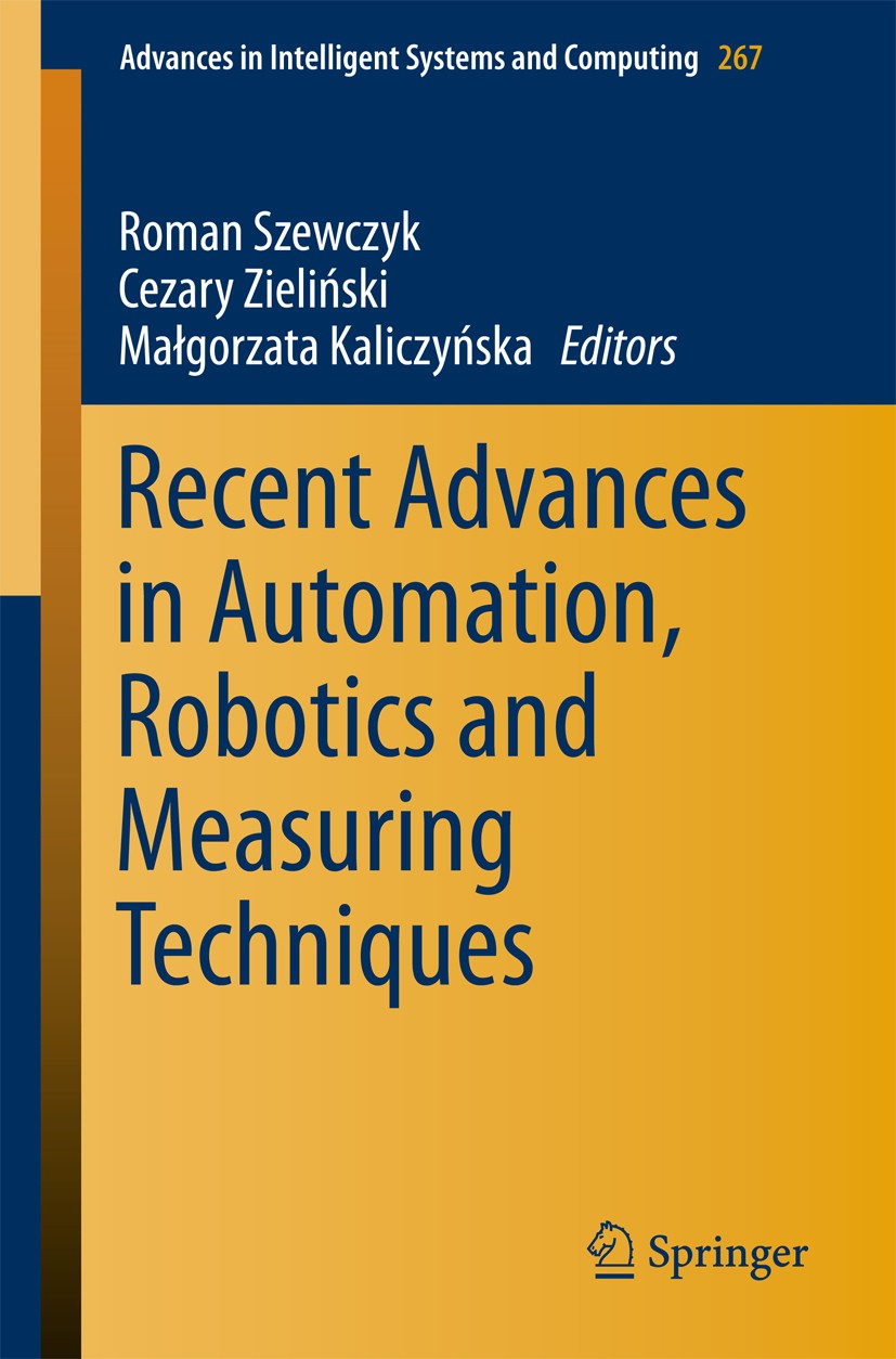 Titlebook: Recent Advances in Automation, Robotics and Measuring Techniques; Roman Szewczyk,Cezary Zieliński,Małgorzata Kaliczy Conference proceeding Titlebook: Recent Advances in Automation, Robotics and Measuring Techniques; Roman Szewczyk,Cezary Zieliński,Małgorzata Kaliczy Conference proceeding