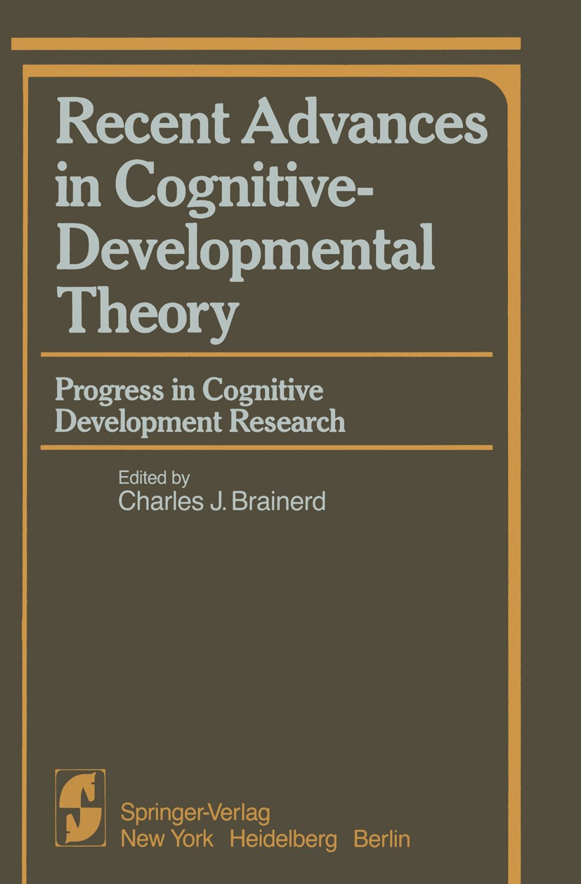 Titlebook: Recent Advances in Cognitive-Developmental Theory; Progress in Cognitiv Charles J. Brainerd Book 1983 Springer-Verlag, New York, Inc. 1983 Titlebook: Recent Advances in Cognitive-Developmental Theory; Progress in Cognitiv Charles J. Brainerd Book 1983 Springer-Verlag, New York, Inc. 1983