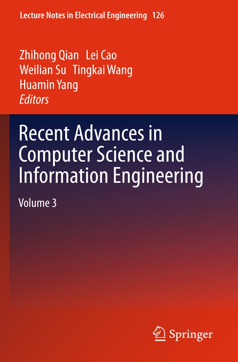 Titlebook: Recent Advances in Computer Science and Information Engineering; Volume 3 Zhihong Qian,Lei Cao,Huamin Yang Book 2012 Springer-Verlag GmbH B Titlebook: Recent Advances in Computer Science and Information Engineering; Volume 3 Zhihong Qian,Lei Cao,Huamin Yang Book 2012 Springer-Verlag GmbH B