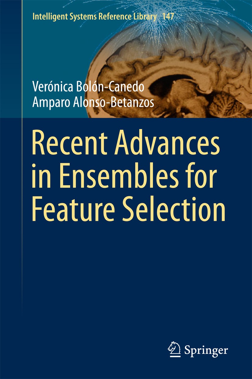 Titlebook: Recent Advances in Ensembles for Feature Selection; Verónica Bolón-Canedo,Amparo Alonso-Betanzos Book 2018 Springer International Publishi Titlebook: Recent Advances in Ensembles for Feature Selection; Verónica Bolón-Canedo,Amparo Alonso-Betanzos Book 2018 Springer International Publishi