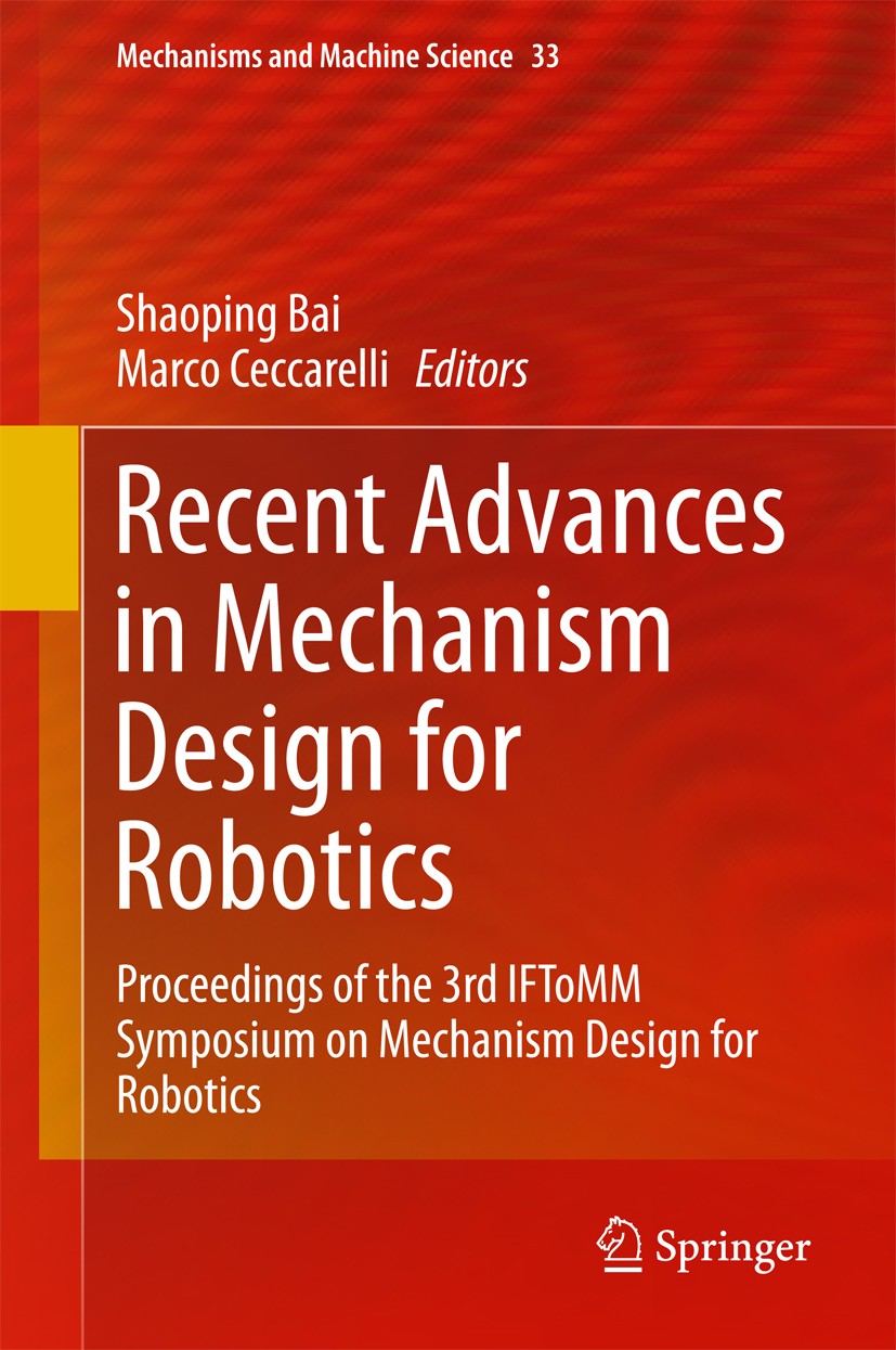 Titlebook: Recent Advances in Mechanism Design for Robotics; Proceedings of the 3 Shaoping Bai,Marco Ceccarelli Conference proceedings 2015 Springer I Titlebook: Recent Advances in Mechanism Design for Robotics; Proceedings of the 3 Shaoping Bai,Marco Ceccarelli Conference proceedings 2015 Springer I