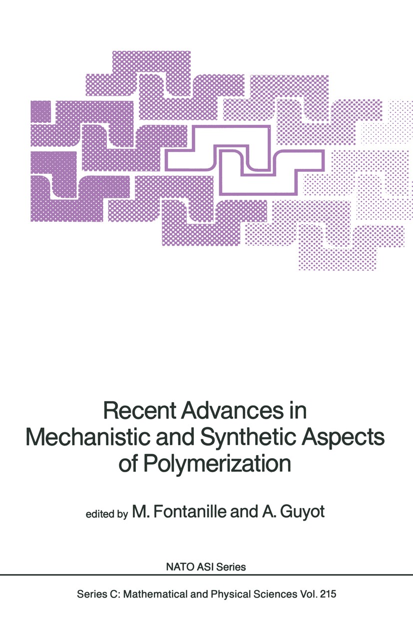 Titlebook: Recent Advances in Mechanistic and Synthetic Aspects of Polymerization; M. Fontanille,A. Guyot Book 1987 D. Reidel Publishing Company, Dor Titlebook: Recent Advances in Mechanistic and Synthetic Aspects of Polymerization; M. Fontanille,A. Guyot Book 1987 D. Reidel Publishing Company, Dor