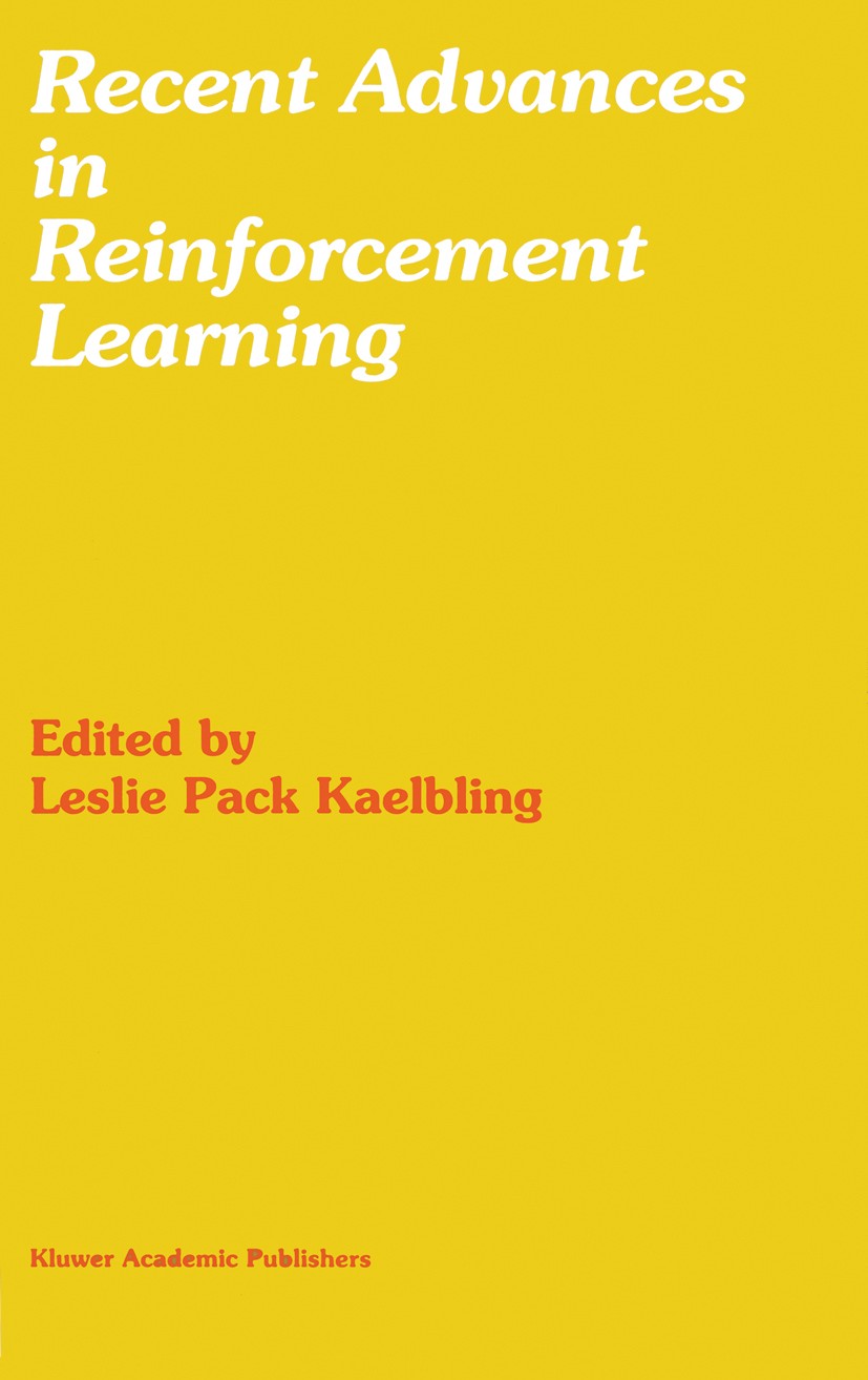 Titlebook: Recent Advances in Reinforcement Learning; Leslie Pack Kaelbling Book 1996 Springer Science+Business Media New York 1996 Performance.algor Titlebook: Recent Advances in Reinforcement Learning; Leslie Pack Kaelbling Book 1996 Springer Science+Business Media New York 1996 Performance.algor