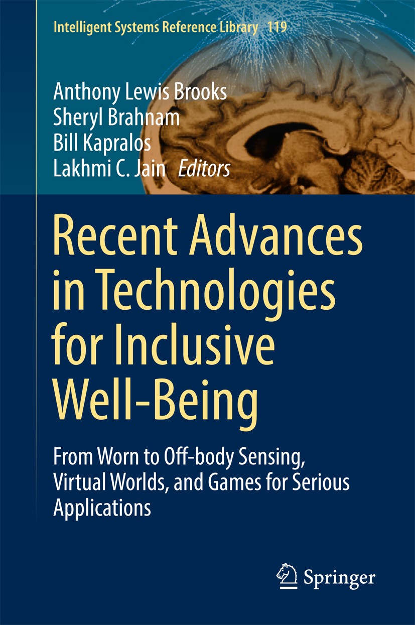 Titlebook: Recent Advances in Technologies for Inclusive Well-Being; From Worn to Off-bod Anthony Lewis‘Brooks,Sheryl Brahnam,Lakhmi C. Jain Book 2017 Titlebook: Recent Advances in Technologies for Inclusive Well-Being; From Worn to Off-bod Anthony Lewis‘Brooks,Sheryl Brahnam,Lakhmi C. Jain Book 2017