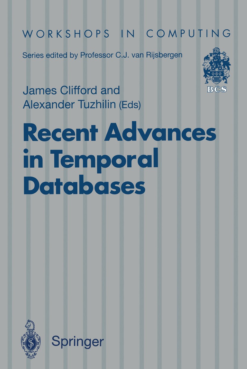 Titlebook: Recent Advances in Temporal Databases; Proceedings of the I James Clifford,Alexander Tuzhilin Conference proceedings 1995 British Computer Titlebook: Recent Advances in Temporal Databases; Proceedings of the I James Clifford,Alexander Tuzhilin Conference proceedings 1995 British Computer