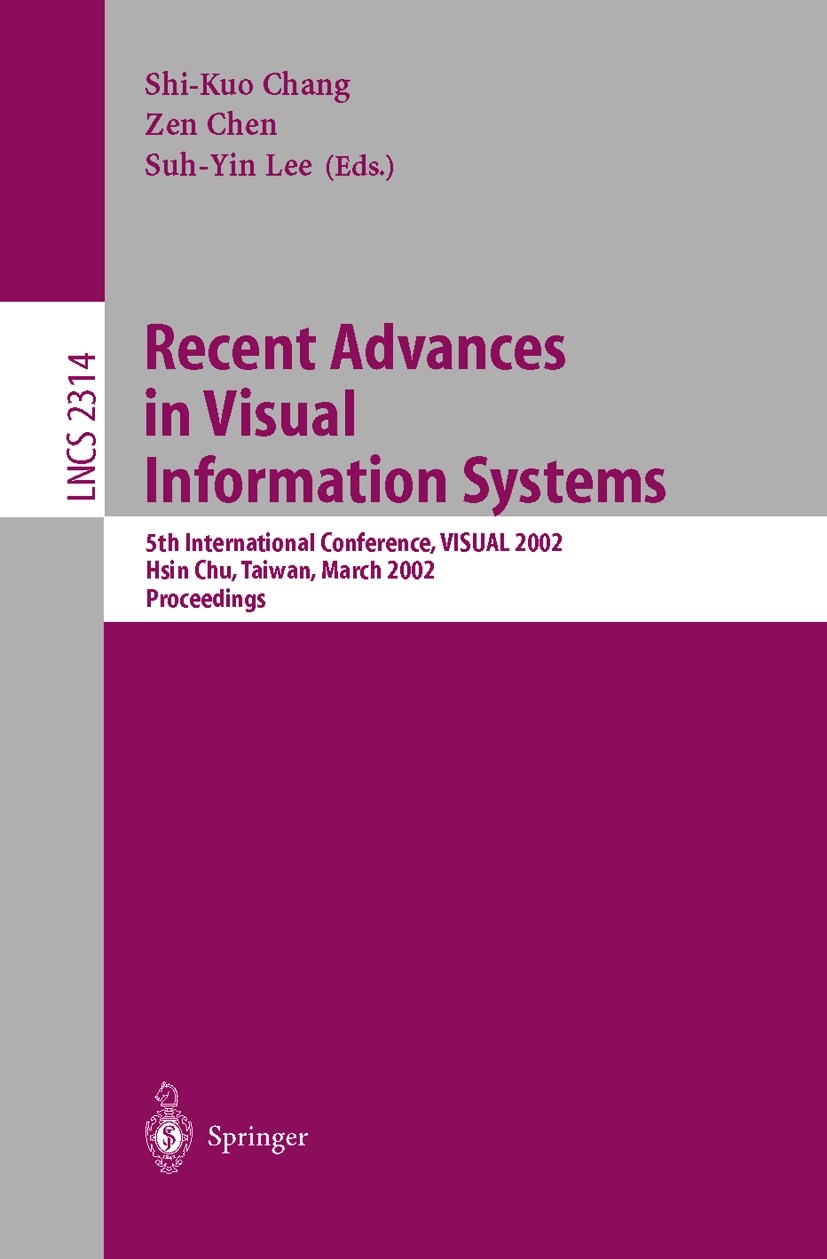 Titlebook: Recent Advances in Visual Information Systems; 5th International Co Shi-Kuo Chang,Zen Chen,Suh-Yin Lee Conference proceedings 2002 Springer Titlebook: Recent Advances in Visual Information Systems; 5th International Co Shi-Kuo Chang,Zen Chen,Suh-Yin Lee Conference proceedings 2002 Springer