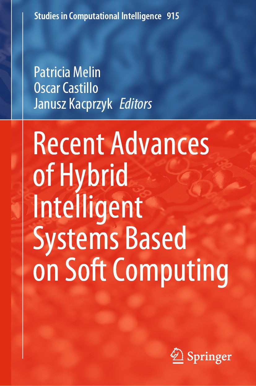 Titlebook: Recent Advances of Hybrid Intelligent Systems Based on Soft Computing; Patricia Melin,Oscar Castillo,Janusz Kacprzyk Book 2021 The Editor( Titlebook: Recent Advances of Hybrid Intelligent Systems Based on Soft Computing; Patricia Melin,Oscar Castillo,Janusz Kacprzyk Book 2021 The Editor(