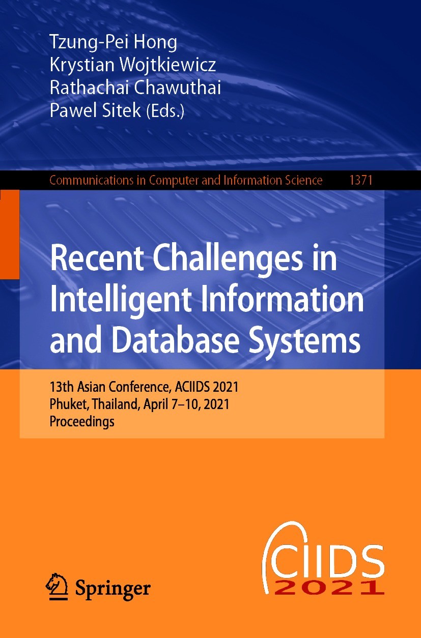Titlebook: Recent Challenges in Intelligent Information and Database Systems; 13th Asian Conferenc Tzung-Pei Hong,Krystian Wojtkiewicz,Pawel Sitek Con Titlebook: Recent Challenges in Intelligent Information and Database Systems; 13th Asian Conferenc Tzung-Pei Hong,Krystian Wojtkiewicz,Pawel Sitek Con